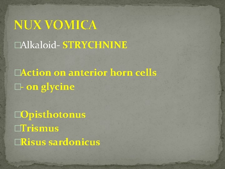 NUX VOMICA �Alkaloid‐ STRYCHNINE �Action on anterior horn cells �- on glycine �Opisthotonus �Trismus