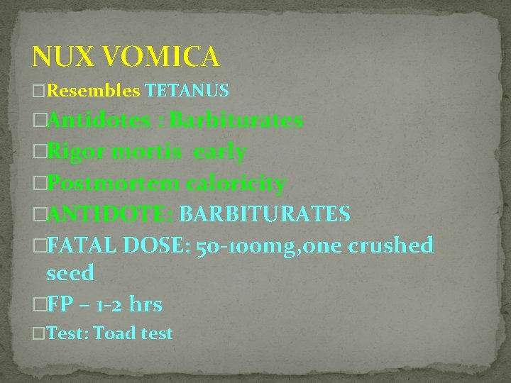 NUX VOMICA �Resembles TETANUS �Antidotes : Barbiturates �Rigor mortis early �Postmortem caloricity �ANTIDOTE: BARBITURATES