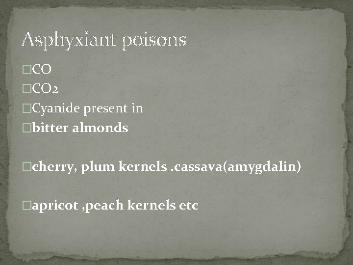 Asphyxiant poisons �CO 2 �Cyanide present in �bitter almonds �cherry, plum kernels. cassava(amygdalin) �apricot