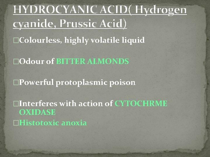 HYDROCYANIC ACID( Hydrogen cyanide, Prussic Acid) �Colourless, highly volatile liquid �Odour of BITTER ALMONDS