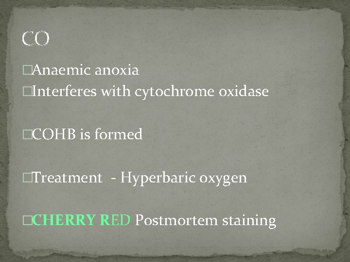 CO �Anaemic anoxia �Interferes with cytochrome oxidase �COHB is formed �Treatment ‐ Hyperbaric oxygen