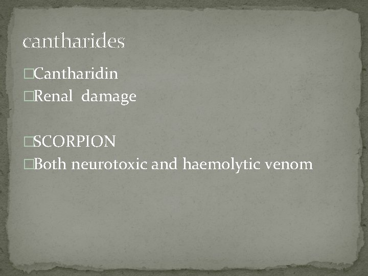 cantharides �Cantharidin �Renal damage �SCORPION �Both neurotoxic and haemolytic venom 