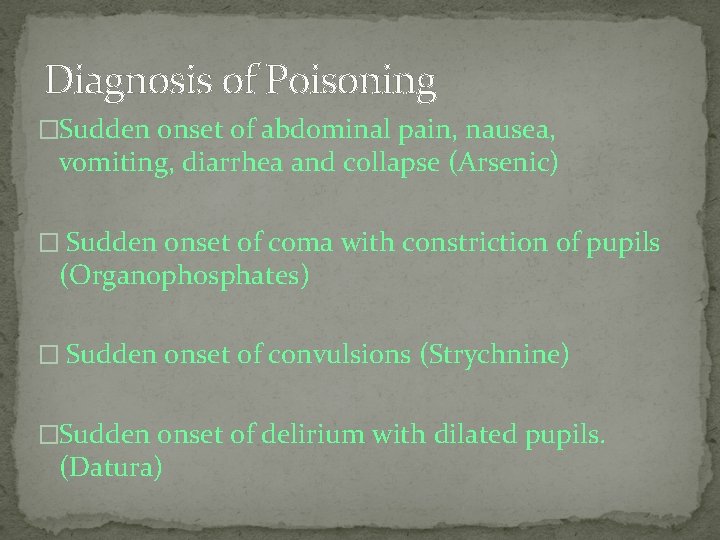 Diagnosis of Poisoning �Sudden onset of abdominal pain, nausea, vomiting, diarrhea and collapse (Arsenic)