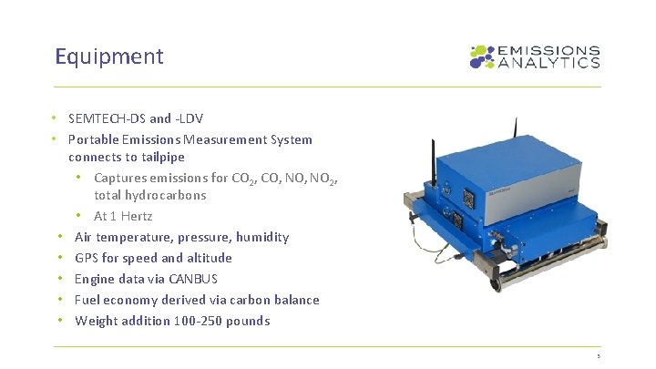 Equipment • SEMTECH-DS and -LDV • Portable Emissions Measurement System connects to tailpipe •
