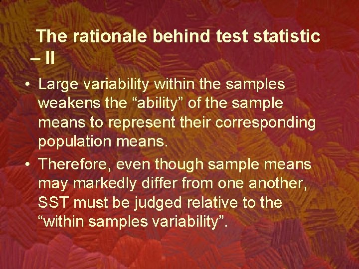 The rationale behind test statistic – II • Large variability within the samples weakens