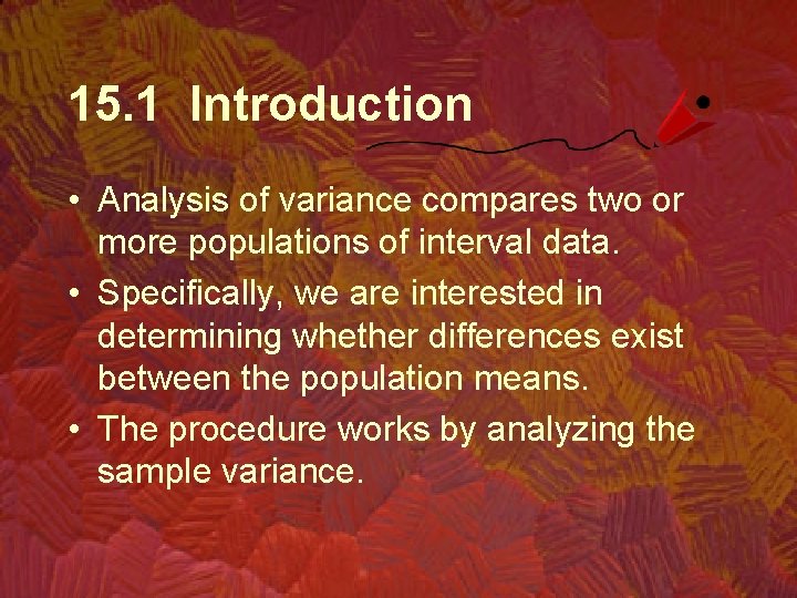 15. 1 Introduction • Analysis of variance compares two or more populations of interval