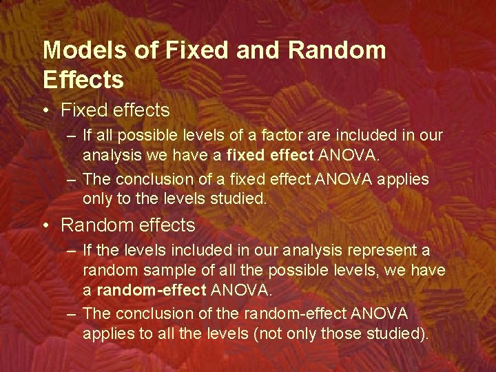 Models of Fixed and Random Effects • Fixed effects – If all possible levels