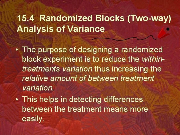 15. 4 Randomized Blocks (Two-way) Analysis of Variance • The purpose of designing a