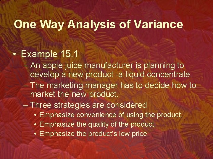 One Way Analysis of Variance • Example 15. 1 – An apple juice manufacturer