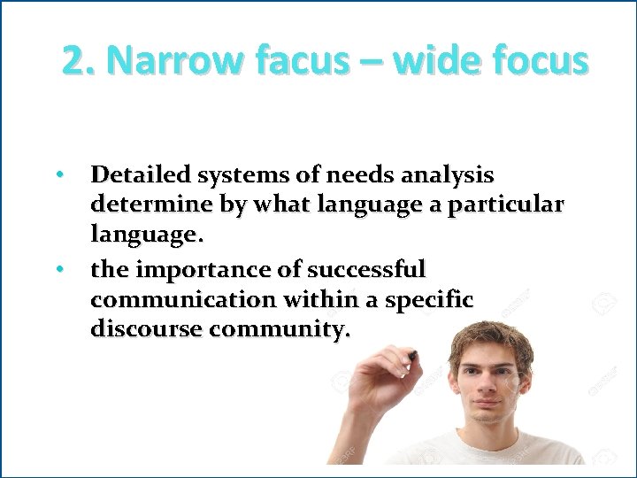 2. Narrow facus – wide focus • • Detailed systems of needs analysis determine