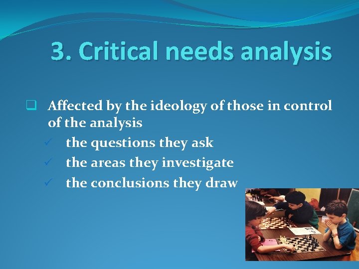 3. Critical needs analysis q Affected by the ideology of those in control of