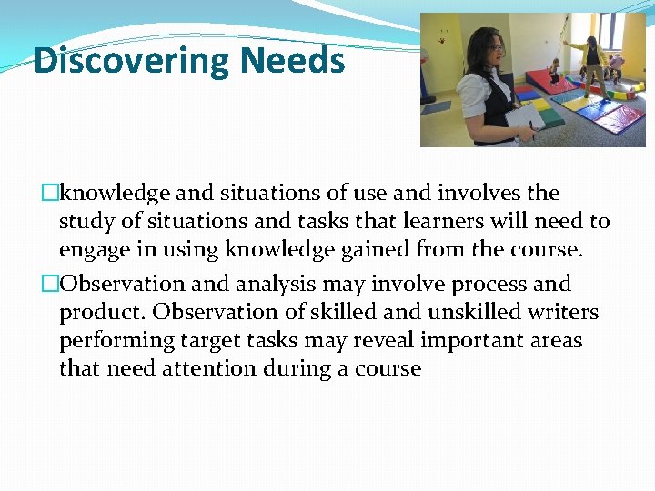 Discovering Needs �knowledge and situations of use and involves the study of situations and