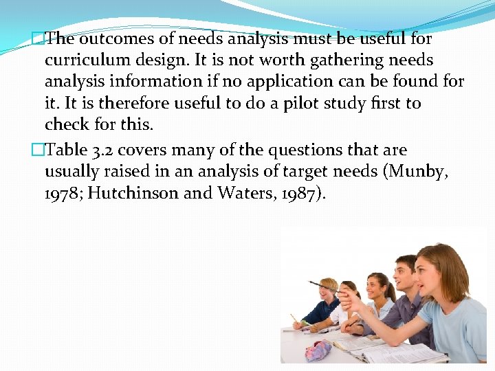 �The outcomes of needs analysis must be useful for curriculum design. It is not