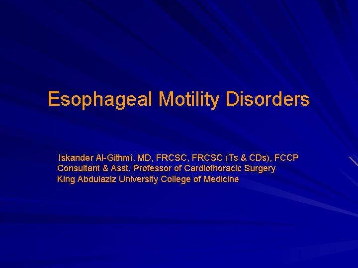 Esophageal Motility Disorders Iskander Al-Githmi, MD, FRCSC (Ts & CDs), FCCP Consultant & Asst.