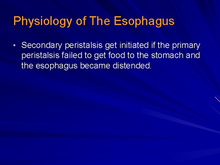 Physiology of The Esophagus • Secondary peristalsis get initiated if the primary peristalsis failed