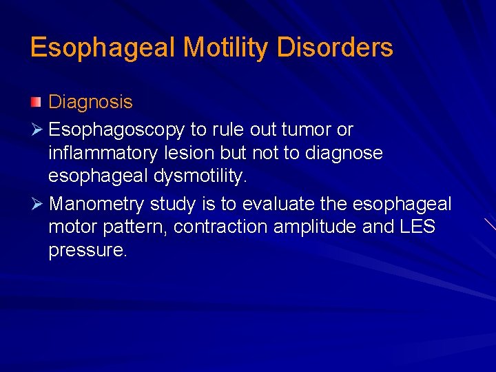 Esophageal Motility Disorders Diagnosis Ø Esophagoscopy to rule out tumor or inflammatory lesion but