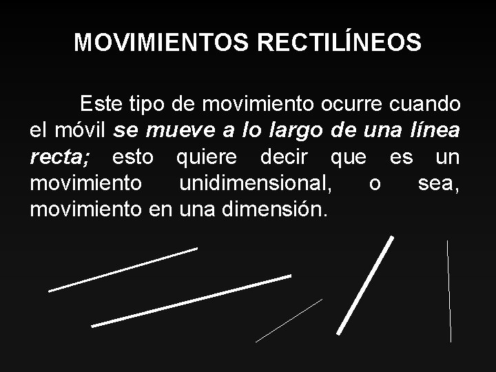 MOVIMIENTOS RECTILÍNEOS Este tipo de movimiento ocurre cuando el móvil se mueve a lo