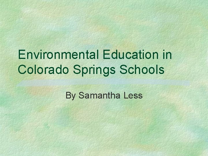 Environmental Education in Colorado Springs Schools By Samantha Less 