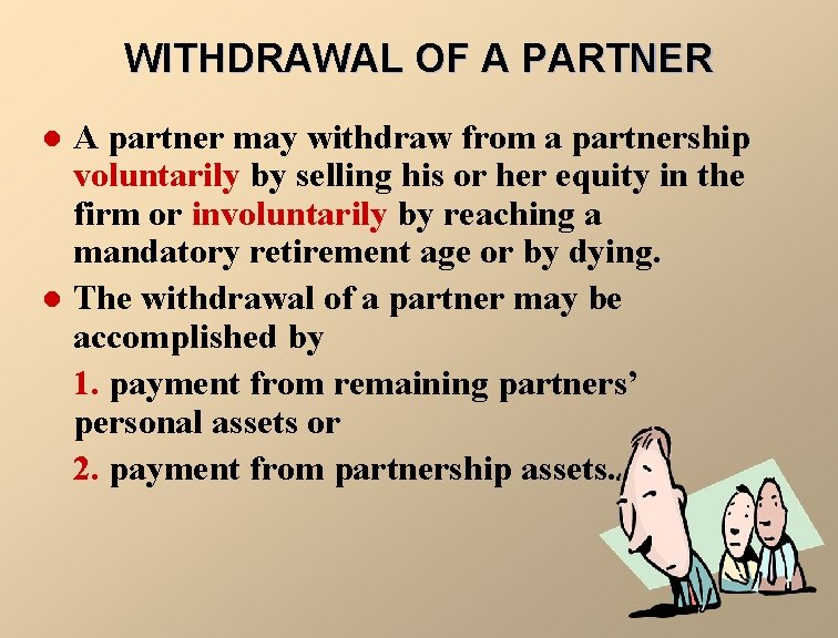 WITHDRAWAL OF A PARTNER l l A partner may withdraw from a partnership voluntarily