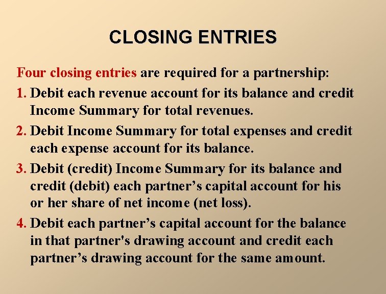 CLOSING ENTRIES Four closing entries are required for a partnership: 1. Debit each revenue