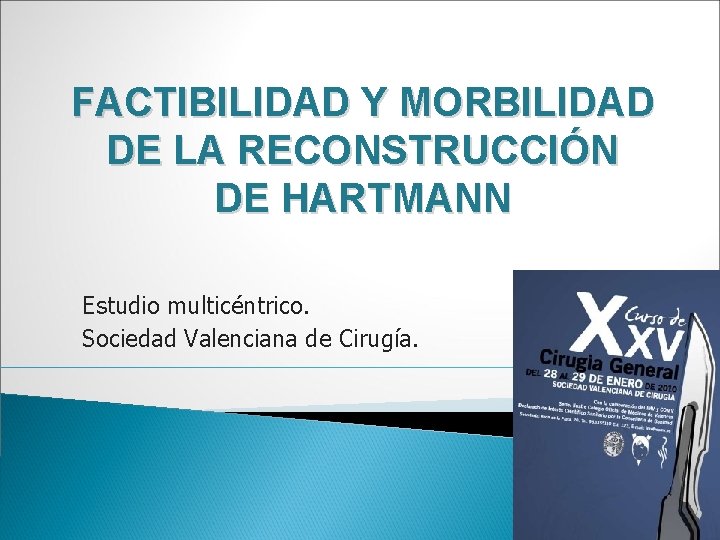 FACTIBILIDAD Y MORBILIDAD DE LA RECONSTRUCCIÓN DE HARTMANN Estudio multicéntrico. Sociedad Valenciana de Cirugía.