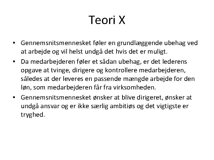 Teori X • Gennemsnitsmennesket føler en grundlæggende ubehag ved at arbejde og vil helst Teori X • Gennemsnitsmennesket føler en grundlæggende ubehag ved at arbejde og vil helst
