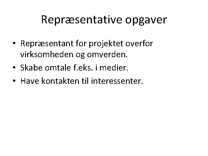 Repræsentative opgaver • Repræsentant for projektet overfor virksomheden og omverden. • Skabe omtale f. Repræsentative opgaver • Repræsentant for projektet overfor virksomheden og omverden. • Skabe omtale f.