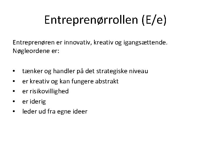 Entreprenørrollen (E/e) Entreprenøren er innovativ, kreativ og igangsættende. Nøgleordene er: • • • tænker Entreprenørrollen (E/e) Entreprenøren er innovativ, kreativ og igangsættende. Nøgleordene er: • • • tænker