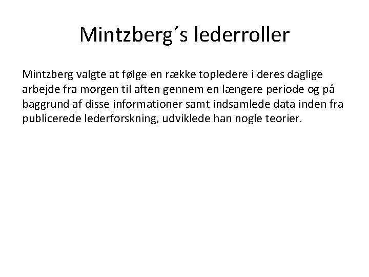 Mintzberg´s lederroller Mintzberg valgte at følge en række topledere i deres daglige arbejde fra Mintzberg´s lederroller Mintzberg valgte at følge en række topledere i deres daglige arbejde fra