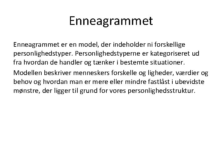 Enneagrammet er en model, der indeholder ni forskellige personlighedstyper. Personlighedstyperne er kategoriseret ud fra Enneagrammet er en model, der indeholder ni forskellige personlighedstyper. Personlighedstyperne er kategoriseret ud fra