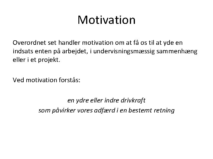 Motivation Overordnet set handler motivation om at få os til at yde en indsats Motivation Overordnet set handler motivation om at få os til at yde en indsats