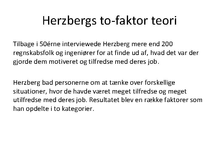 Herzbergs to-faktor teori Tilbage i 50érne interviewede Herzberg mere end 200 regnskabsfolk og ingeniører Herzbergs to-faktor teori Tilbage i 50érne interviewede Herzberg mere end 200 regnskabsfolk og ingeniører