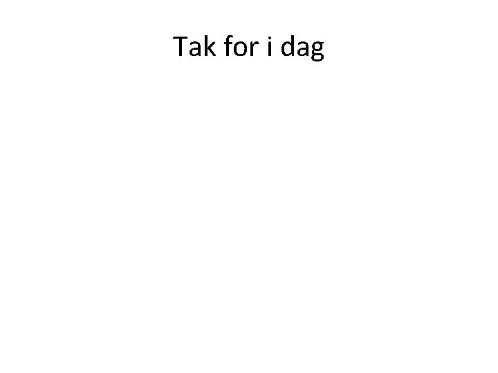 Tak for i dag Tak for i dag