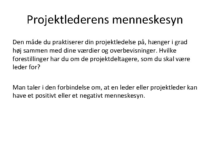 Projektlederens menneskesyn Den måde du praktiserer din projektledelse på, hænger i grad høj sammen Projektlederens menneskesyn Den måde du praktiserer din projektledelse på, hænger i grad høj sammen