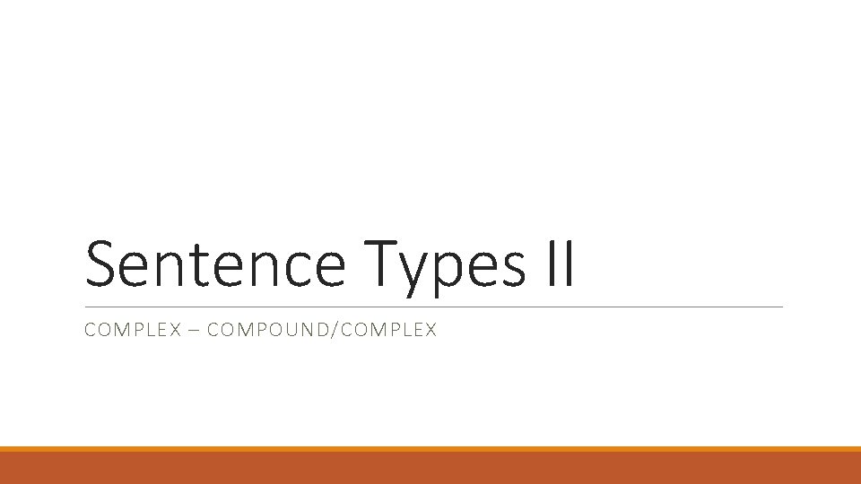 Sentence Types II COMPLEX – COMPOUND/COMPLEX 
