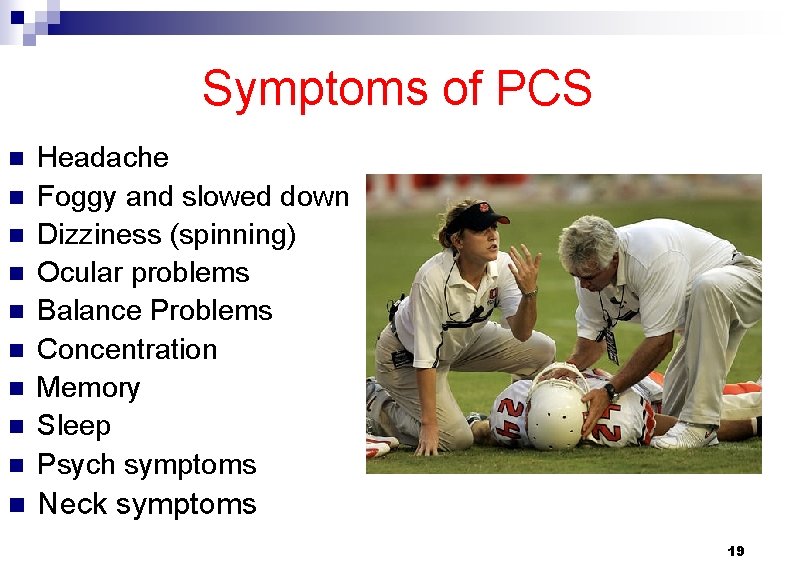 Symptoms of PCS n Headache Foggy and slowed down Dizziness (spinning) Ocular problems Balance