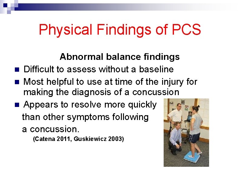 Physical Findings of PCS Abnormal balance findings n Difficult to assess without a baseline