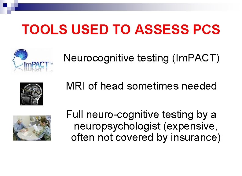 TOOLS USED TO ASSESS PCS Neurocognitive testing (Im. PACT) MRI of head sometimes needed