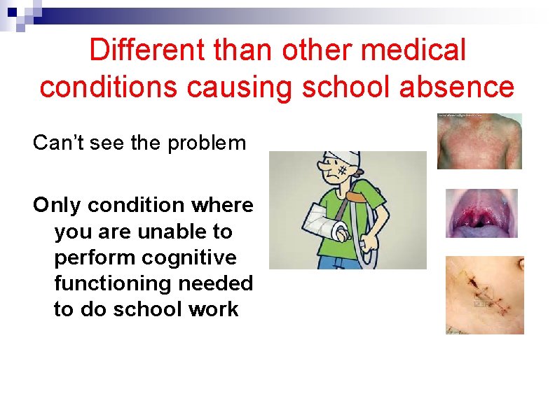 Different than other medical conditions causing school absence Can’t see the problem Only condition