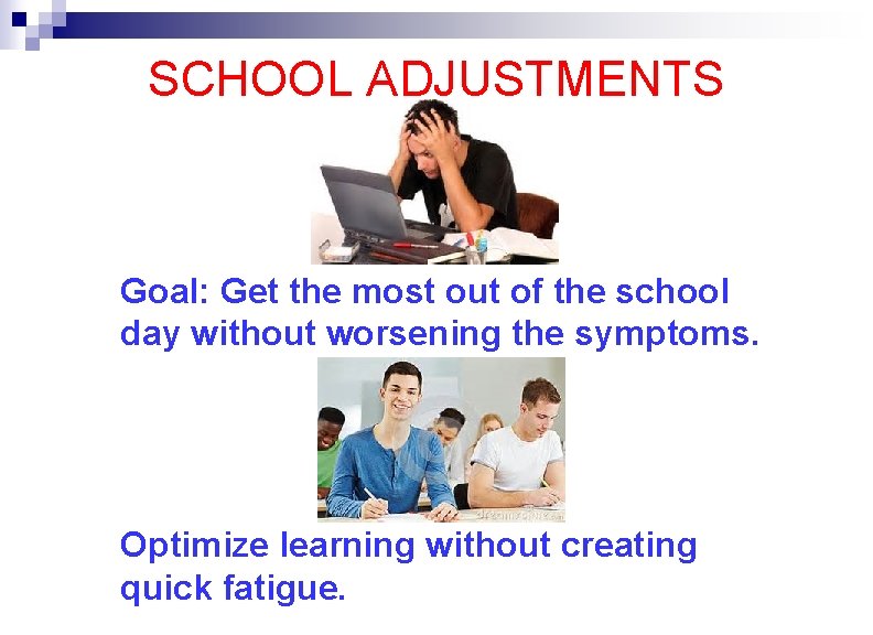 SCHOOL ADJUSTMENTS Goal: Get the most out of the school day without worsening the