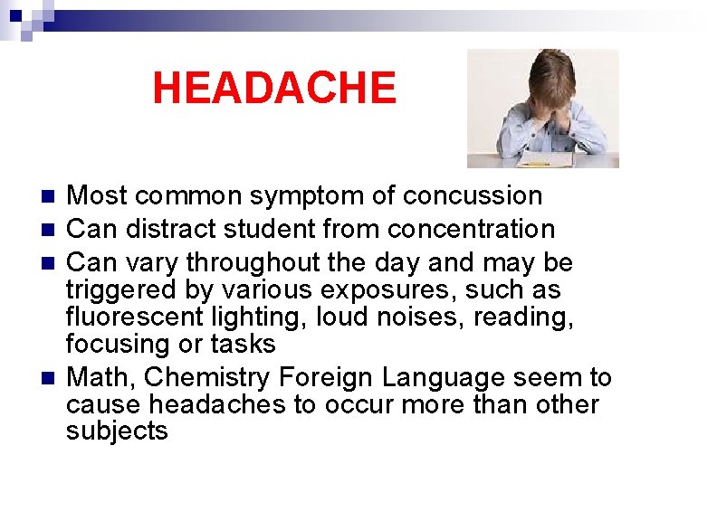 HEADACHE n n Most common symptom of concussion Can distract student from concentration Can