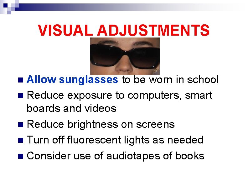 VISUAL ADJUSTMENTS Allow sunglasses to be worn in school n Reduce exposure to computers,