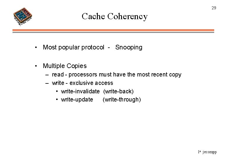 29 Cache Coherency • Most popular protocol - Snooping • Multiple Copies – read