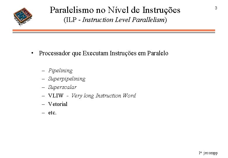 Paralelismo no Nível de Instruções 3 (ILP - Instruction Level Parallelism) • Processador que
