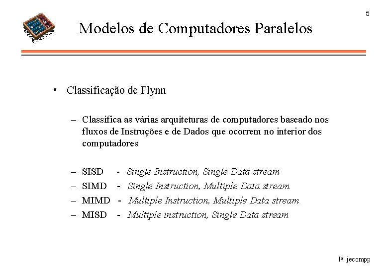 5 Modelos de Computadores Paralelos • Classificação de Flynn – Classifica as várias arquiteturas