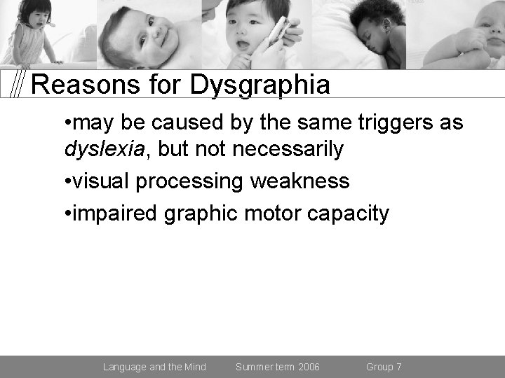 Reasons for Dysgraphia • may be caused by the same triggers as dyslexia, but