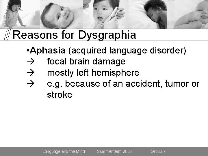 Reasons for Dysgraphia • Aphasia (acquired language disorder) focal brain damage mostly left hemisphere