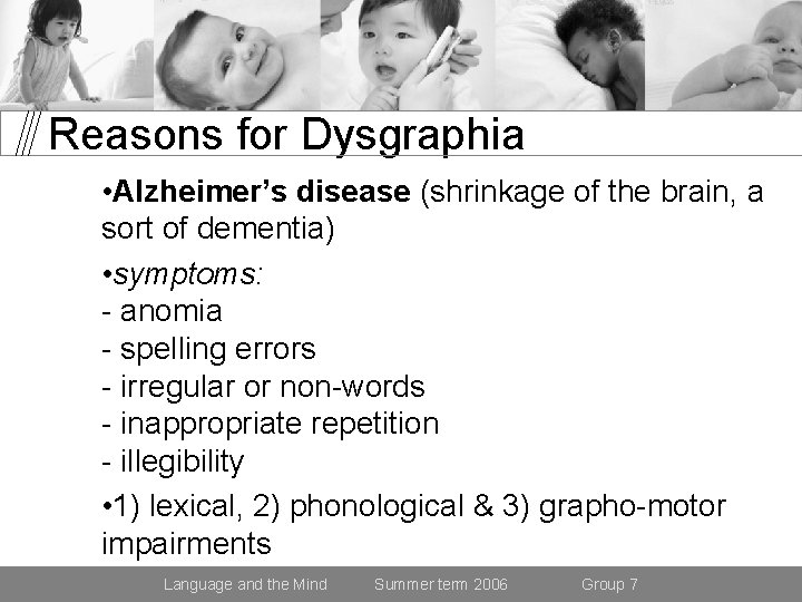 Reasons for Dysgraphia • Alzheimer’s disease (shrinkage of the brain, a sort of dementia)