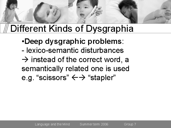 Different Kinds of Dysgraphia • Deep dysgraphic problems: - lexico-semantic disturbances instead of the