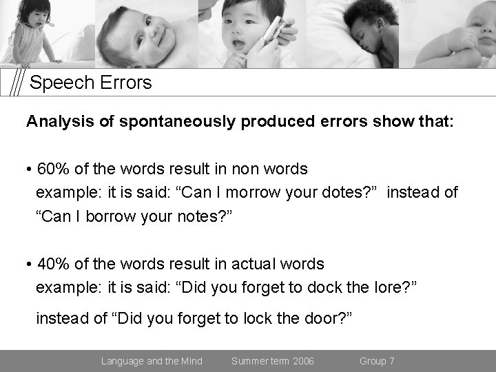Speech Errors Analysis of spontaneously produced errors show that: • 60% of the words
